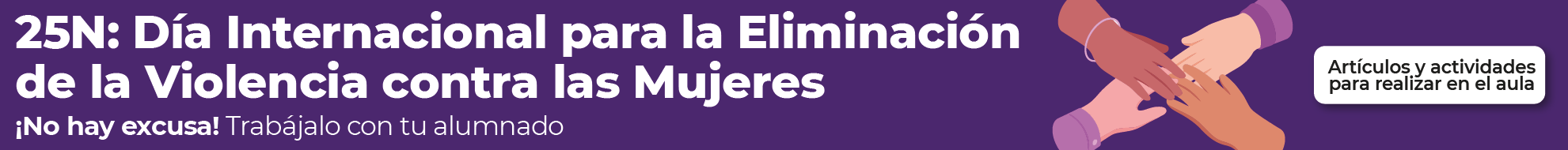 25N: Día Internacional
para la Eliminación de la Violencia contra las Mujeres ¡No hay excusa! 
Trabájalo con tu alumnado